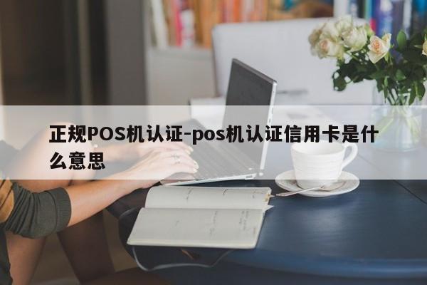 双台子正规POS机认证-pos机认证信用卡是什么意思